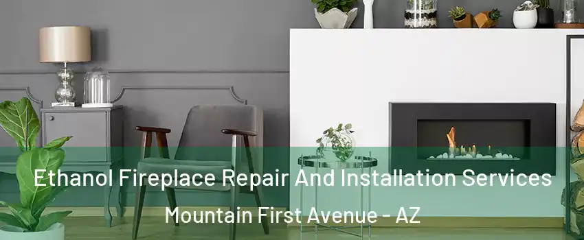 Ethanol Fireplace Repair And Installation Services Mountain First Avenue - AZ