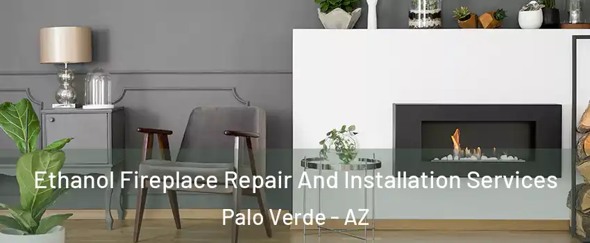 Ethanol Fireplace Repair And Installation Services Palo Verde - AZ