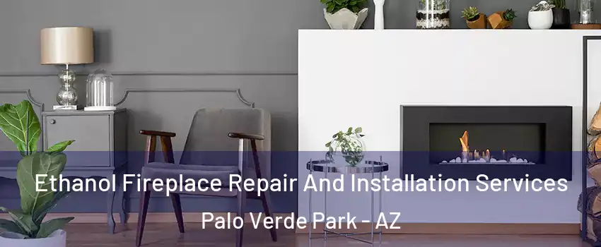 Ethanol Fireplace Repair And Installation Services Palo Verde Park - AZ