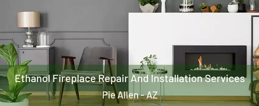 Ethanol Fireplace Repair And Installation Services Pie Allen - AZ