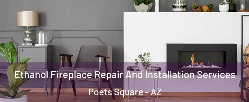 Ethanol Fireplace Repair And Installation Services Poets Square - AZ