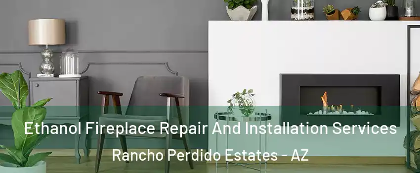 Ethanol Fireplace Repair And Installation Services Rancho Perdido Estates - AZ