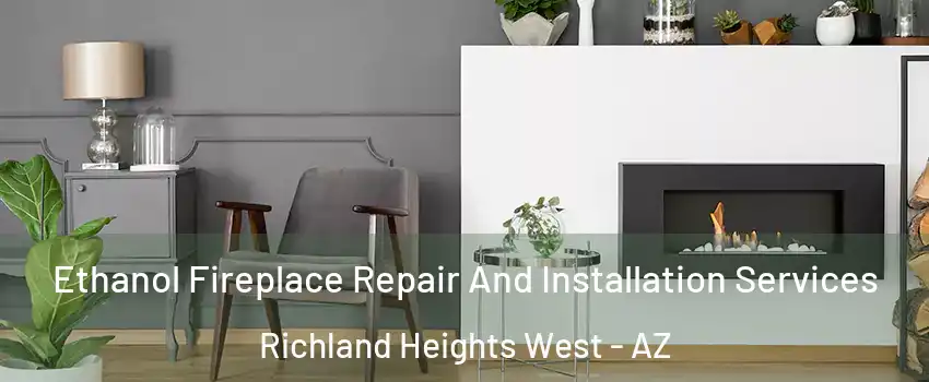 Ethanol Fireplace Repair And Installation Services Richland Heights West - AZ