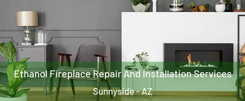 Ethanol Fireplace Repair And Installation Services Sunnyside - AZ