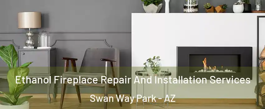 Ethanol Fireplace Repair And Installation Services Swan Way Park - AZ