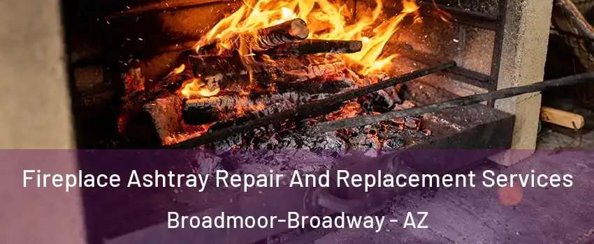 Fireplace Ashtray Repair And Replacement Services Broadmoor-Broadway - AZ