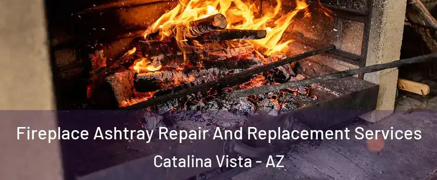Fireplace Ashtray Repair And Replacement Services Catalina Vista - AZ