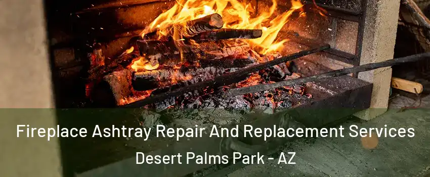 Fireplace Ashtray Repair And Replacement Services Desert Palms Park - AZ