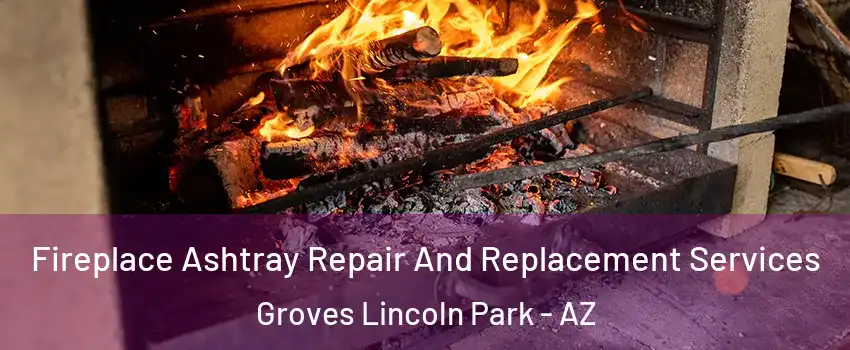 Fireplace Ashtray Repair And Replacement Services Groves Lincoln Park - AZ