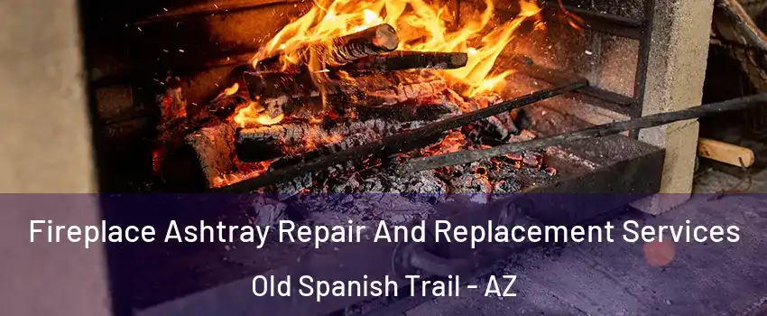 Fireplace Ashtray Repair And Replacement Services Old Spanish Trail - AZ