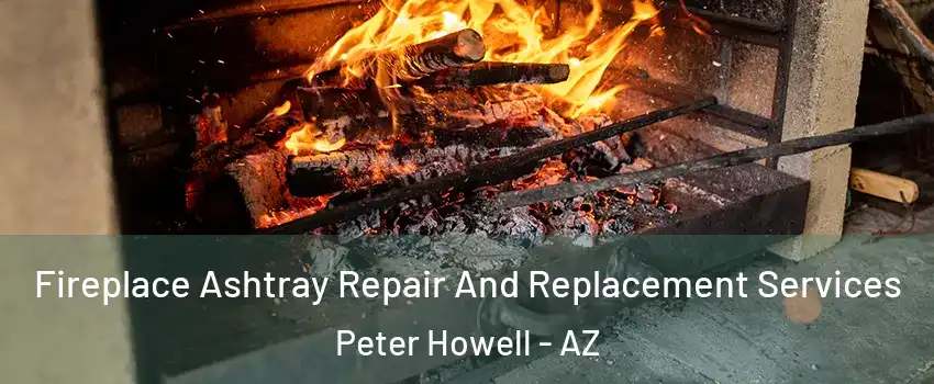 Fireplace Ashtray Repair And Replacement Services Peter Howell - AZ
