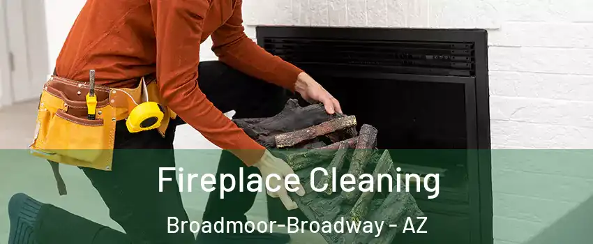Fireplace Cleaning Broadmoor-Broadway - AZ