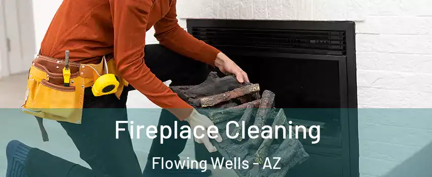 Fireplace Cleaning Flowing Wells - AZ