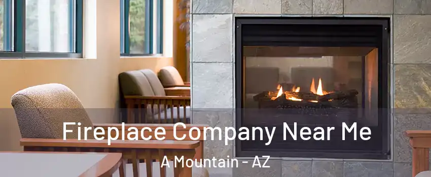 Fireplace Company Near Me A Mountain - AZ