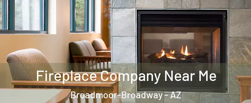 Fireplace Company Near Me Broadmoor-Broadway - AZ