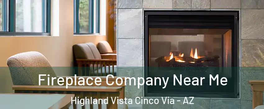 Fireplace Company Near Me Highland Vista Cinco Via - AZ