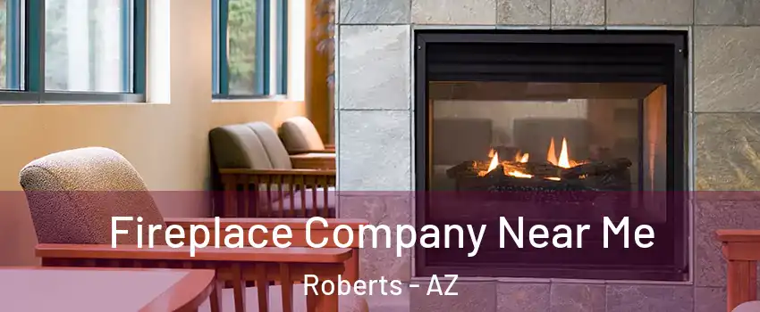 Fireplace Company Near Me Roberts - AZ