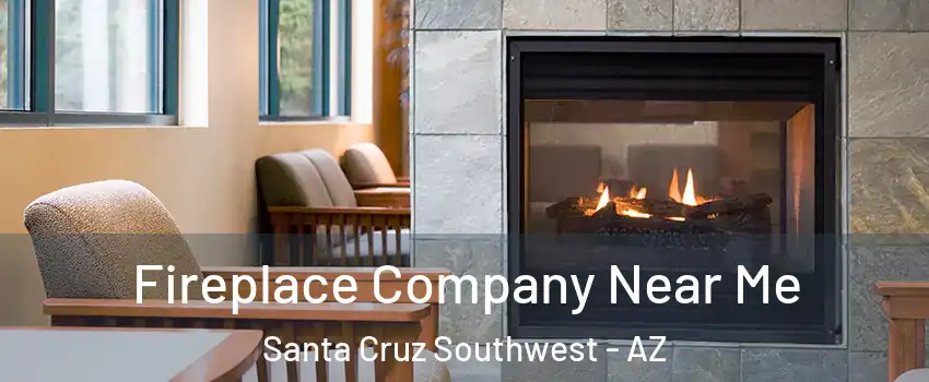 Fireplace Company Near Me Santa Cruz Southwest - AZ