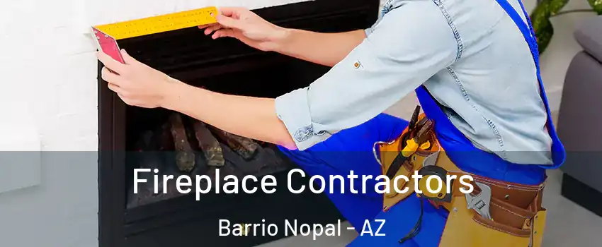 Fireplace Contractors Barrio Nopal - AZ