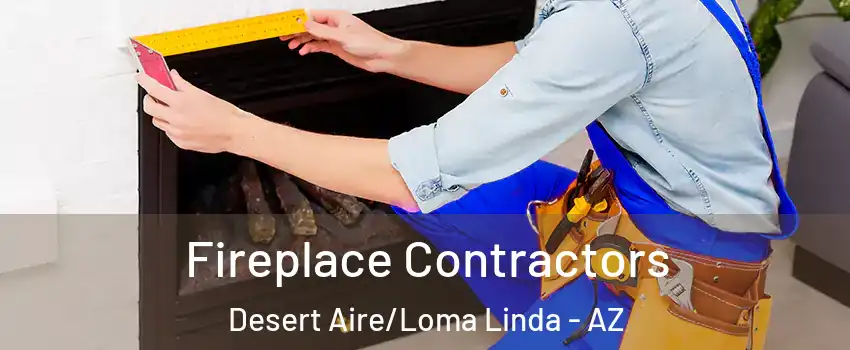 Fireplace Contractors Desert Aire/Loma Linda - AZ