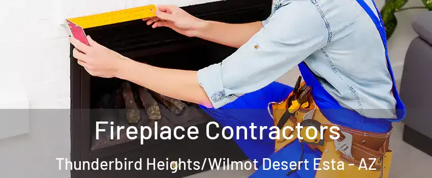 Fireplace Contractors Thunderbird Heights/Wilmot Desert Esta - AZ