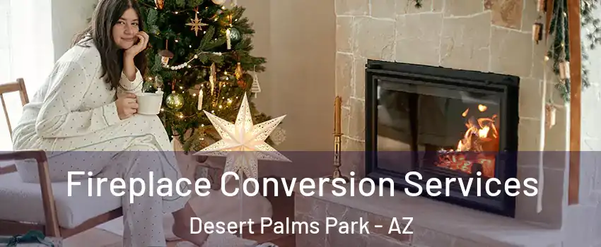 Fireplace Conversion Services Desert Palms Park - AZ