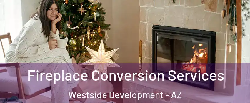 Fireplace Conversion Services Westside Development - AZ
