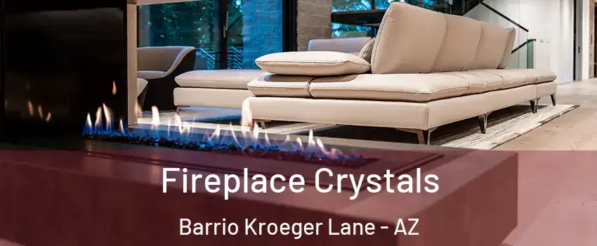 Fireplace Crystals Barrio Kroeger Lane - AZ