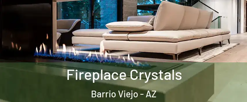 Fireplace Crystals Barrio Viejo - AZ