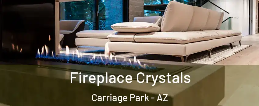 Fireplace Crystals Carriage Park - AZ