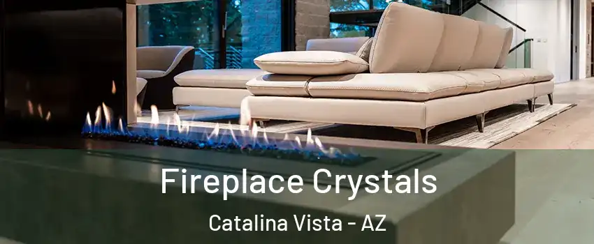 Fireplace Crystals Catalina Vista - AZ
