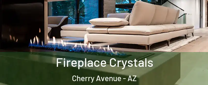 Fireplace Crystals Cherry Avenue - AZ