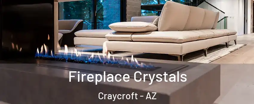 Fireplace Crystals Craycroft - AZ