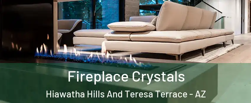 Fireplace Crystals Hiawatha Hills And Teresa Terrace - AZ