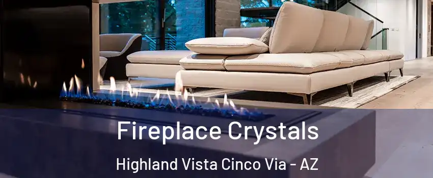 Fireplace Crystals Highland Vista Cinco Via - AZ