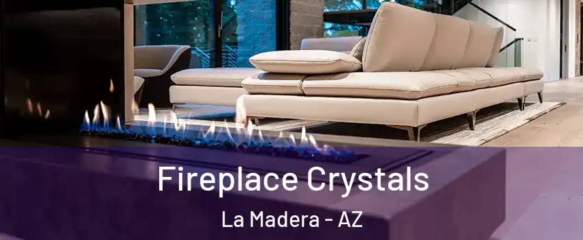 Fireplace Crystals La Madera - AZ