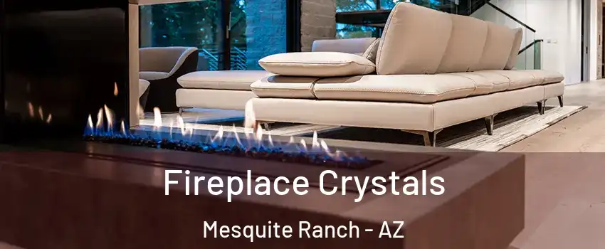 Fireplace Crystals Mesquite Ranch - AZ