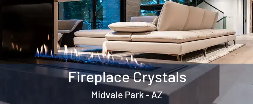 Fireplace Crystals Midvale Park - AZ