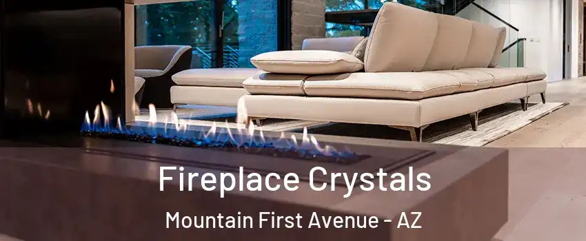Fireplace Crystals Mountain First Avenue - AZ
