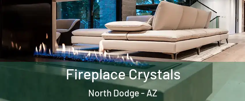 Fireplace Crystals North Dodge - AZ