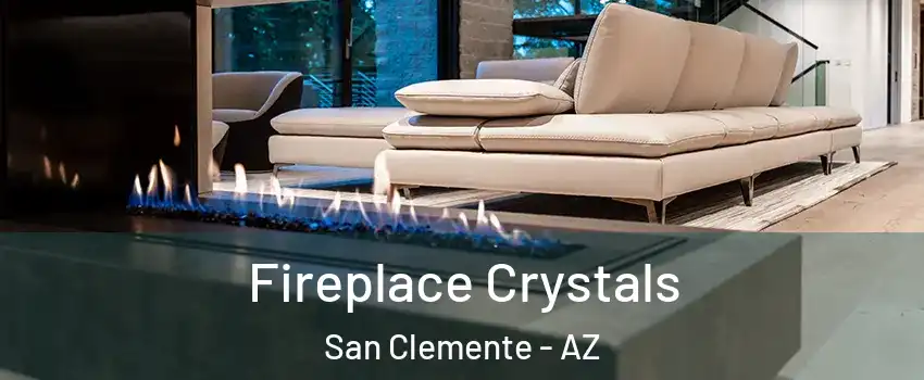 Fireplace Crystals San Clemente - AZ