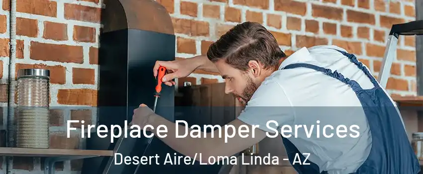 Fireplace Damper Services Desert Aire/Loma Linda - AZ