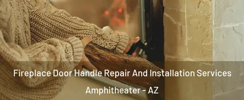 Fireplace Door Handle Repair And Installation Services Amphitheater - AZ