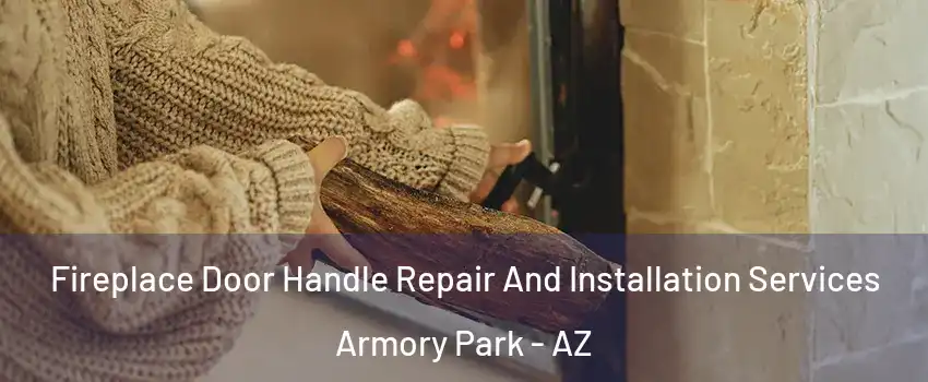 Fireplace Door Handle Repair And Installation Services Armory Park - AZ