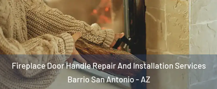 Fireplace Door Handle Repair And Installation Services Barrio San Antonio - AZ