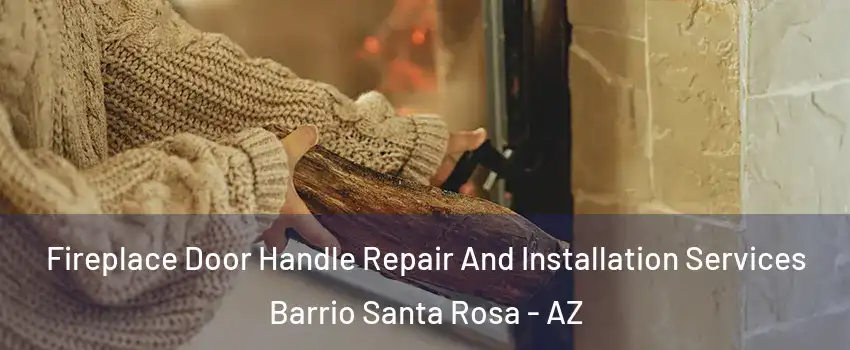 Fireplace Door Handle Repair And Installation Services Barrio Santa Rosa - AZ