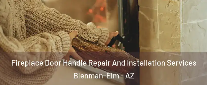 Fireplace Door Handle Repair And Installation Services Blenman-Elm - AZ
