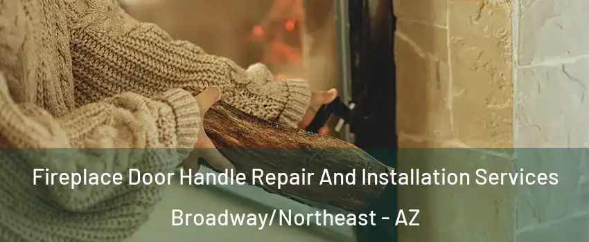 Fireplace Door Handle Repair And Installation Services Broadway/Northeast - AZ