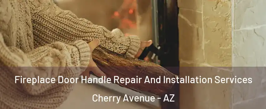 Fireplace Door Handle Repair And Installation Services Cherry Avenue - AZ