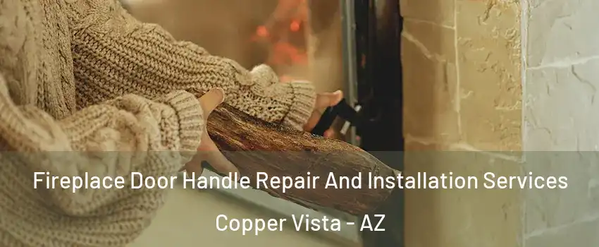 Fireplace Door Handle Repair And Installation Services Copper Vista - AZ